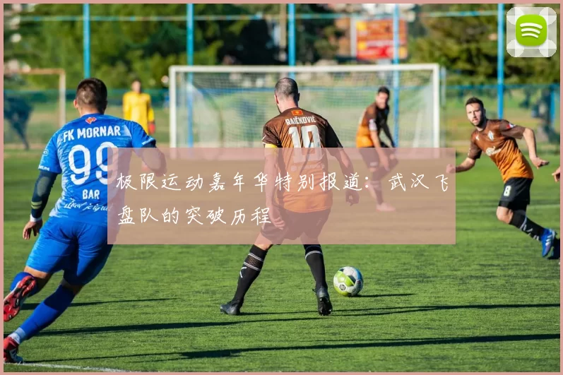 极限运动嘉年华特别报道：武汉飞盘队的突破历程