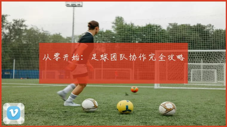 从零开始：足球团队协作完全攻略